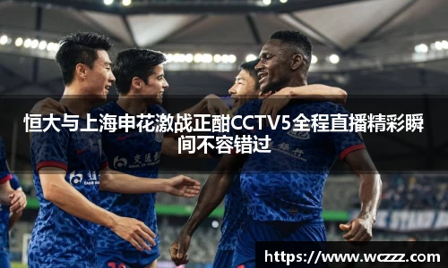 恒大与上海申花激战正酣CCTV5全程直播精彩瞬间不容错过